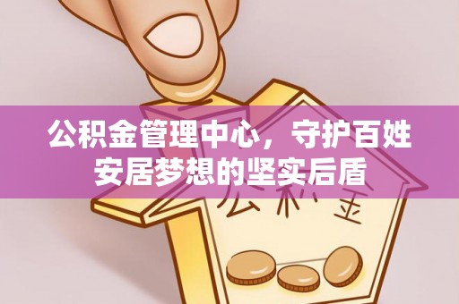 通辽公积金管理中心，守护百姓安居梦想的坚实后盾