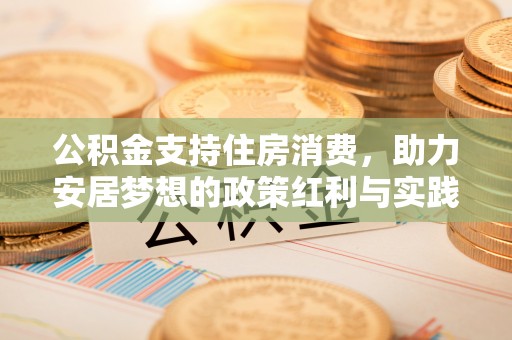 通辽公积金支持住房消费，助力安居梦想的政策红利与实践
