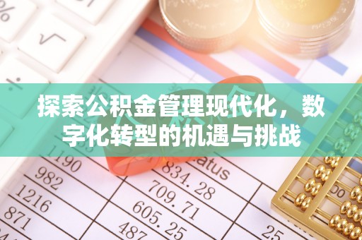 通辽探索公积金管理现代化，数字化转型的机遇与挑战