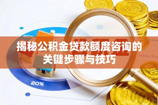 通辽揭秘公积金贷款额度咨询的关键步骤与技巧
