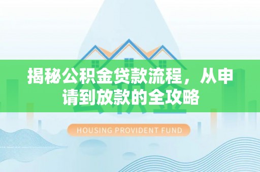 通辽揭秘公积金贷款流程，从申请到放款的全攻略