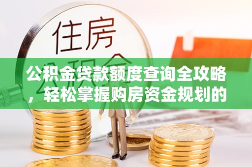 通辽公积金贷款额度查询全攻略，轻松掌握购房资金规划的关键