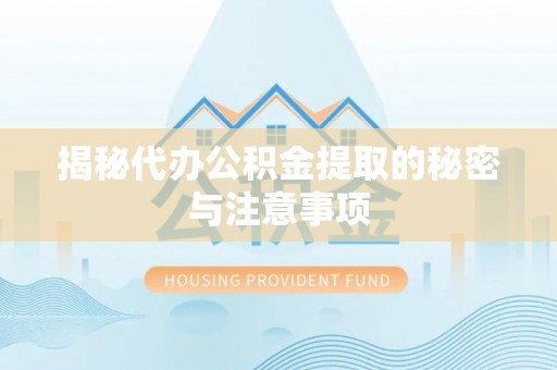 通辽揭秘代办公积金提取的秘密与注意事项