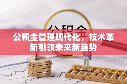 通辽公积金管理现代化，技术革新引领未来新趋势