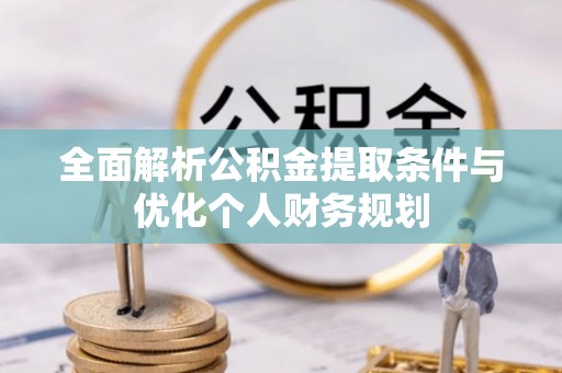 通辽全面解析公积金提取条件与优化个人财务规划