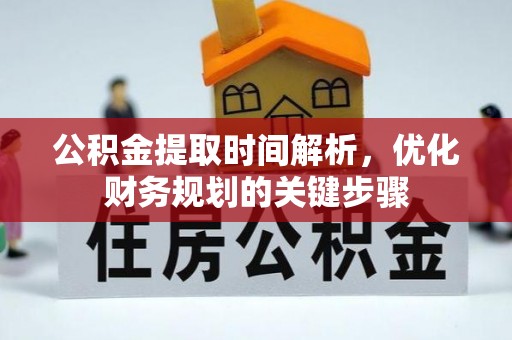 通辽公积金提取时间解析，优化财务规划的关键步骤