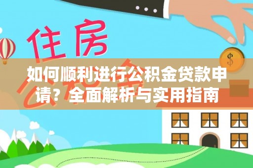通辽如何顺利进行公积金贷款申请？全面解析与实用指南