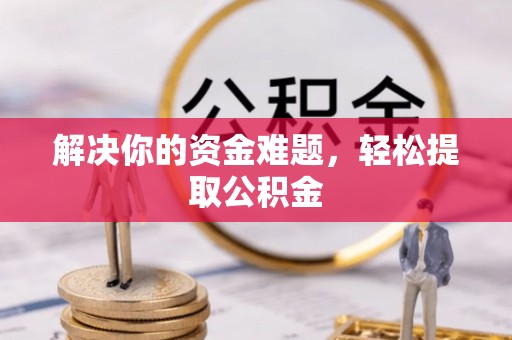 通辽解决你的资金难题，轻松提取公积金