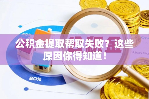 通辽公积金提取帮取失败？这些原因你得知道！