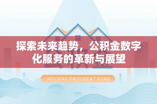 通辽探索未来趋势，公积金数字化服务的革新与展望