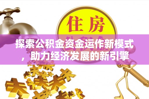 通辽探索公积金资金运作新模式，助力经济发展的新引擎