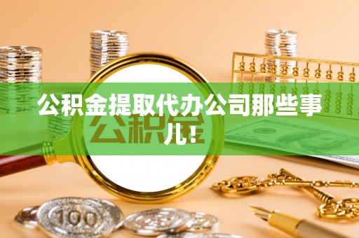 通辽公积金提取代办公司那些事儿！