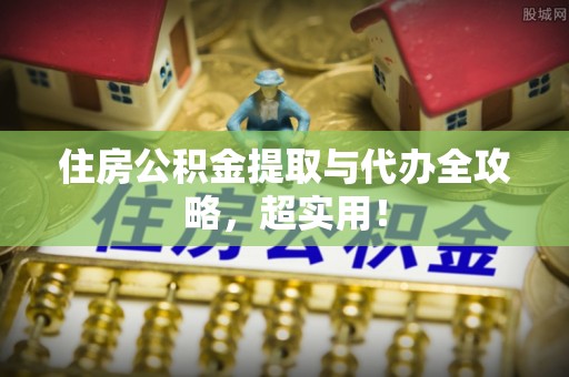 通辽住房公积金提取与代办全攻略，超实用！