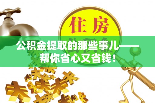 通辽公积金提取的那些事儿——帮你省心又省钱！