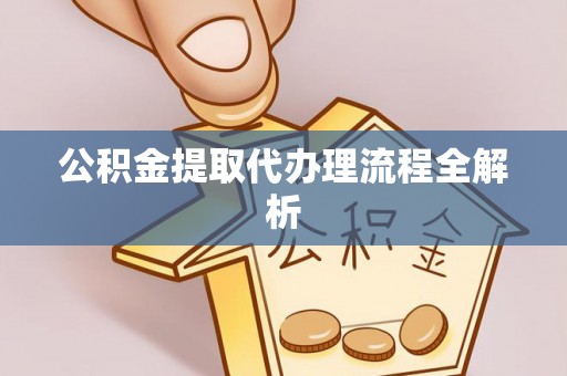 通辽公积金提取代办理流程全解析