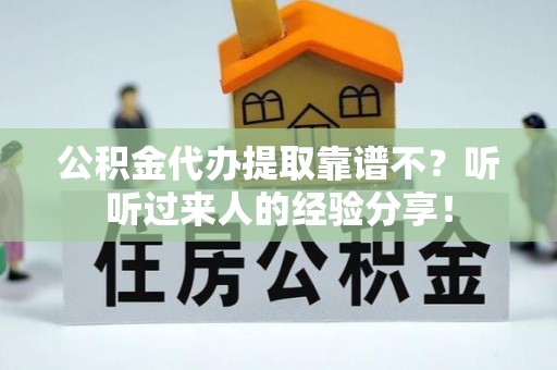 通辽公积金代办提取靠谱不？听听过来人的经验分享！