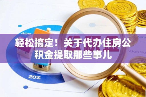 通辽轻松搞定！关于代办住房公积金提取那些事儿