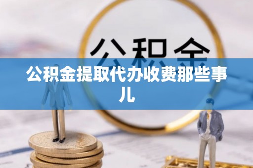 通辽公积金提取代办收费那些事儿