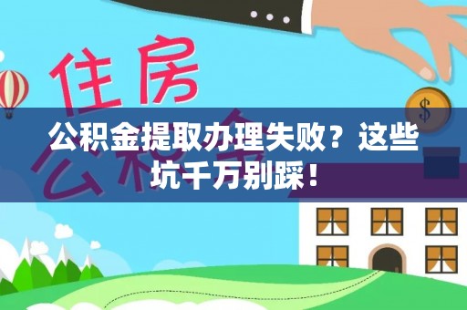 通辽公积金提取办理失败？这些坑千万别踩！