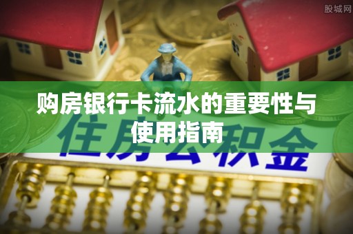 通辽购房银行卡流水的重要性与使用指南
