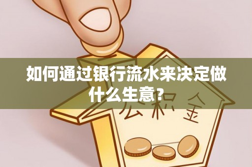 通辽如何通过银行流水来决定做什么生意？