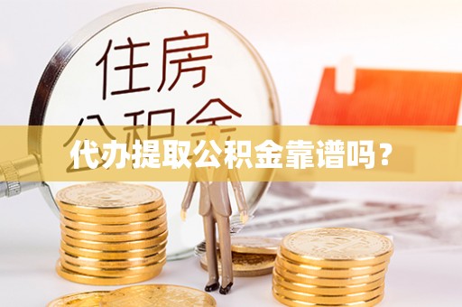 通辽代办提取公积金靠谱吗？