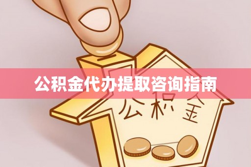 通辽公积金代办提取咨询指南