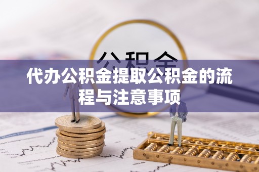 通辽代办公积金提取公积金的流程与注意事项
