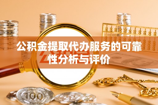 通辽公积金提取代办服务的可靠性分析与评价