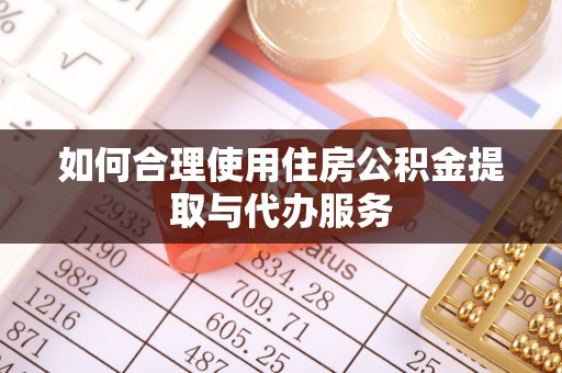 通辽如何合理使用住房公积金提取与代办服务
