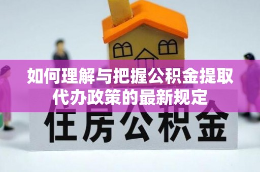 通辽如何理解与把握公积金提取代办政策的最新规定
