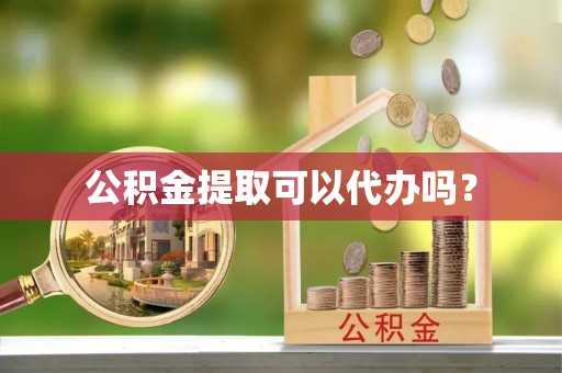 通辽公积金提取可以代办吗？