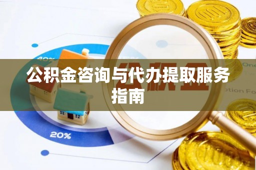 通辽公积金咨询与代办提取服务指南