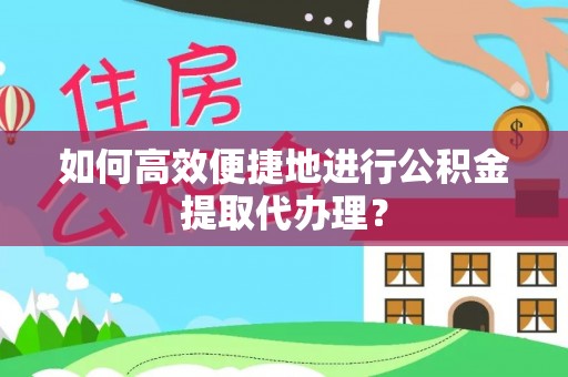通辽如何高效便捷地进行公积金提取代办理？