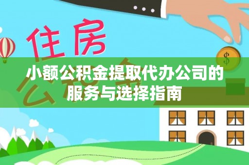 通辽小额公积金提取代办公司的服务与选择指南