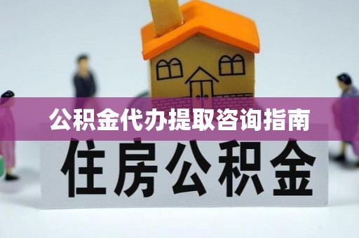 通辽公积金代办提取咨询指南